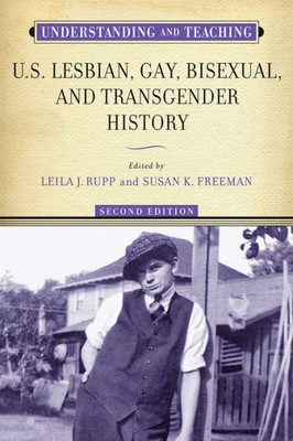 Understanding And Teaching U.S. Lesbian, Gay, Bisexual, And Transgender History (The Harvey Goldberg Series For Understanding And Teaching History)