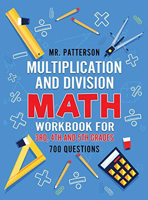 Multiplication and Division Math Workbook for 3rd, 4th and 5th Grades: 700+ Practice Questions - Quickly Learn to Multiply and Divide with 1-Digit, 2-digit and 3-digit Numbers (Answer Key Included)