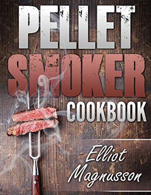 Pellet Smoker Cookbook: 200 Deliciously Simple Wood Pellet Grill Recipes to Make at Home (Beginners Smoking Cookbook)