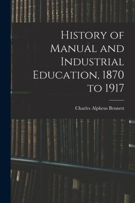History Of Manual And Industrial Education, 1870 To 1917