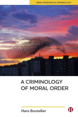 A Criminology Of Moral Order (New Horizons In Criminology)