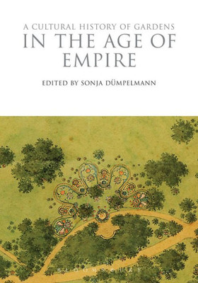 A Cultural History Of Gardens In The Age Of Empire (The Cultural Histories Series)