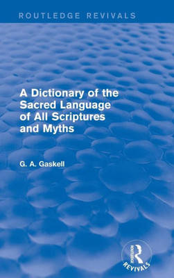 A Dictionary Of The Sacred Language Of All Scriptures And Myths (Routledge Revivals)