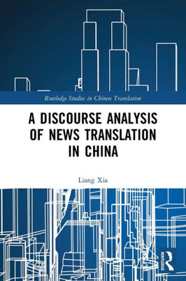 A Discourse Analysis Of News Translation In China (Routledge Studies In Chinese Translation)