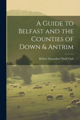 A Guide To Belfast And The Counties Of Down & Antrim