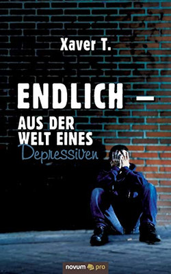 Endlich – Aus der Welt eines Depressiven (German Edition)