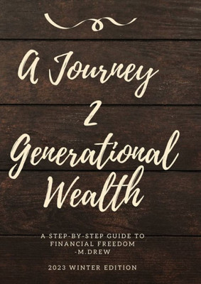 A Journey 2 Generational Wealth: A Step-By-Step Guide To Financial Freedom