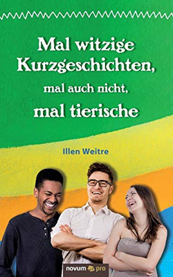 Mal witzige Kurzgeschichten, mal auch nicht, mal tierische (German Edition)