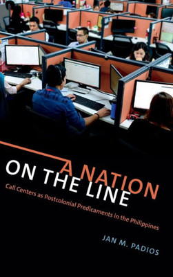 A Nation On The Line: Call Centers As Postcolonial Predicaments In The Philippines