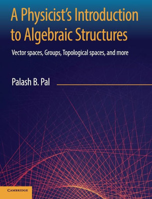 A Physicist's Introduction To Algebraic Structures: Vector Spaces, Groups, Topological Spaces And More