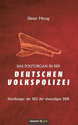 Das Politorgan in der Deutschen Volkspolizei: Handlanger der SED der ehemaligen DDR (German Edition)