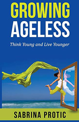 Growing Ageless: Think Young and Live Younger