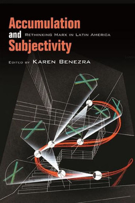 Accumulation And Subjectivity: Rethinking Marx In Latin America