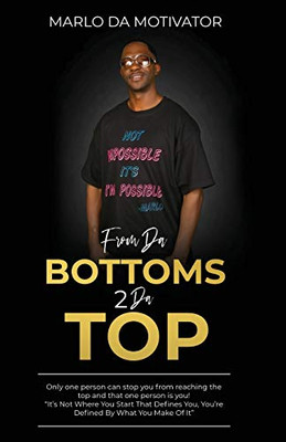 FROM DA BOTTOMS 2 DA TOP: “It’s Not Where You Start That Defines You, You’re Defined By What You Make Of It.”