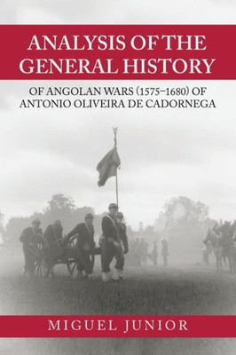 Analysis Of The General History Of Angolan Wars (15751680) Of Antonio Oliveira De Cadornega