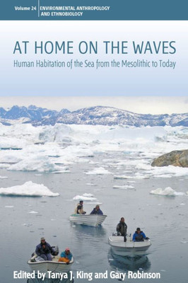 At Home On The Waves: Human Habitation Of The Sea From The Mesolithic To Today (Environmental Anthropology And Ethnobiology, 24)