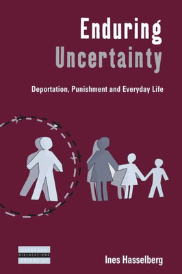 Enduring Uncertainty: Deportation, Punishment And Everyday Life (Dislocations, 17)