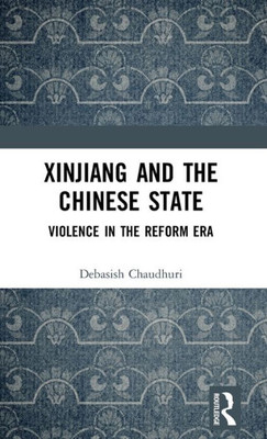 Xinjiang And The Chinese State: Violence In The Reform Era