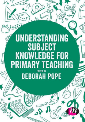 Understanding Subject Knowledge For Primary Teaching (Exploring The Primary Curriculum)