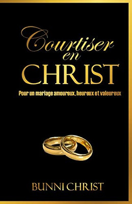 Courtiser en Christ: Pour un mariage amoureux, heureux et valeureux (French Edition)