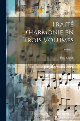 Traité D'Harmonie En Trois Volumes; Volume 1 (French Edition) Traité D'Harmonie En Trois Volumes; Volume 1 (French Edition)