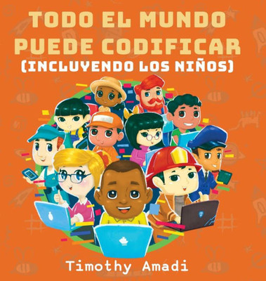 Todo El Mundo Puede Codificar: Incluyendo Los Niños (Spanish Edition)