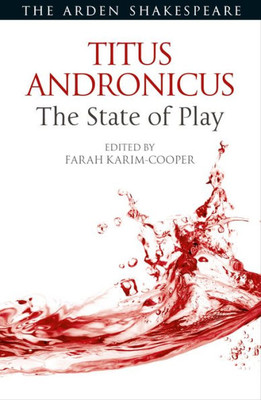 Titus Andronicus: The State Of Play (Arden Shakespeare The State Of Play)