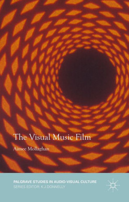 The Visual Music Film (Palgrave Studies In Audio-Visual Culture)