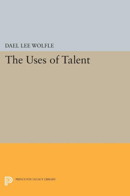 The Uses Of Talent (Princeton Legacy Library, 1661)