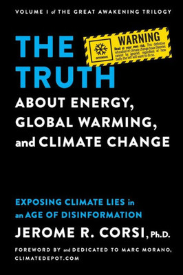 The Truth About Energy, Global Warming, And Climate Change: Exposing Climate Lies In An Age Of Disinformation