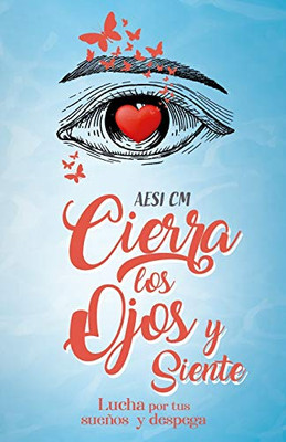 Cierra los ojos y siente: Lucha por tus sueños y despega (Spanish Edition)