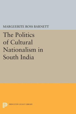 The Politics Of Cultural Nationalism In South India (Princeton Legacy Library, 1845)