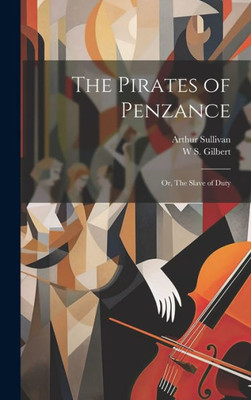 The Pirates Of Penzance; Or, The Slave Of Duty