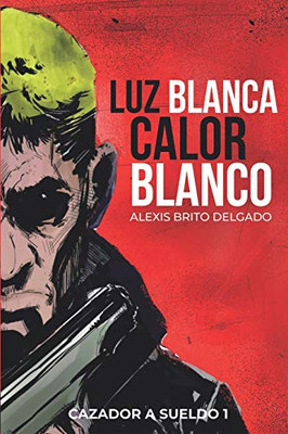 Luz Blanca/Calor Blanco: Cazador a sueldo 1 (Spanish Edition)