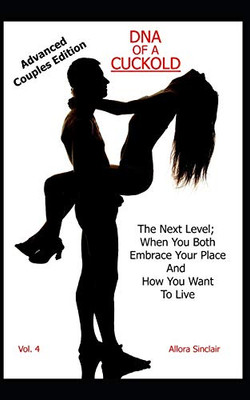 DNA OF A CUCKOLD - ADVANCED COUPLES EDITION: The Next Level; When You Both Embrace Your Place And How You Want To Live