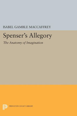 Spenser's Allegory: The Anatomy Of Imagination (Princeton Legacy Library, 1363)