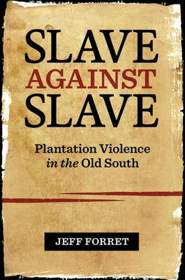 Slave Against Slave: Plantation Violence In The Old South