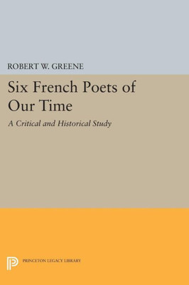 Six French Poets Of Our Time: A Critical And Historical Study (Princeton Essays In Literature)