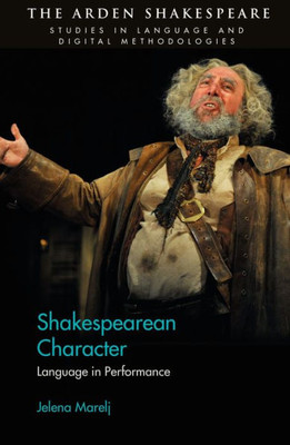 Shakespearean Character: Language In Performance (Arden Shakespeare Studies In Language And Digital Methodologies)