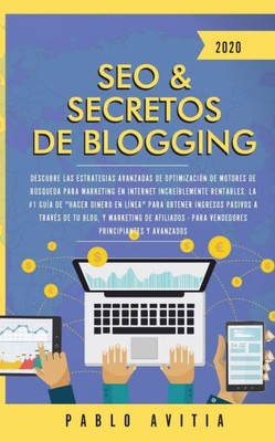 Seo & Secretos De Blogging 2020: Descubre Las Estrategias Avanzadas De Optimización De Motores De Búsqueda Para Marketing En Internet Increíblemente ... A Través De Tu Blog, Y Mark (Spanish Edition)