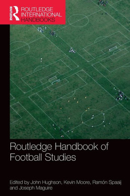 Routledge Handbook Of Football Studies (Routledge International Handbooks)