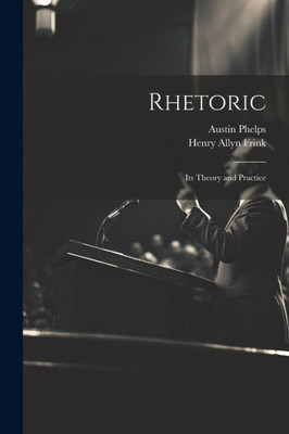 Rhetoric; Its Theory And Practice