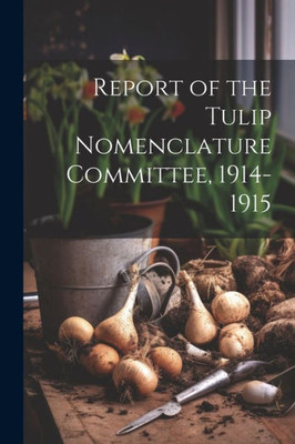 Report Of The Tulip Nomenclature Committee, 1914-1915
