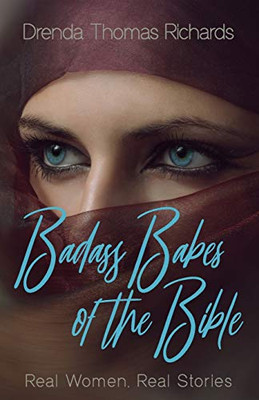 Badass Babes of the Bible: Real Women. Real Stories.