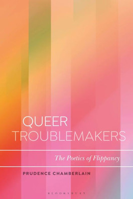 Queer Troublemakers: The Poetics Of Flippancy (Bloomsbury Studies In Critical Poetics)