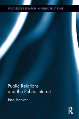 Public Relations And The Public Interest (Routledge Research In Public Relations)