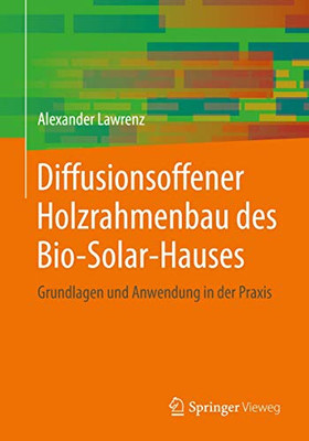 Diffusionsoffener Holzrahmenbau des Bio-Solar-Hauses: Grundlagen und Anwendung in der Praxis (Detailwissen Bauphysik) (German Edition)