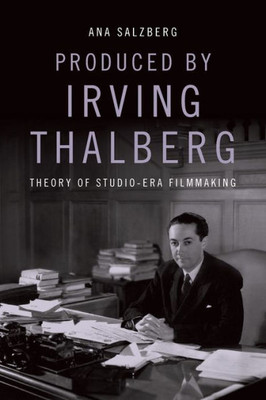 Produced By Irving Thalberg: Theory Of Studio-Era Filmmaking