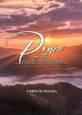 Praise In The Valley Of Despair: A Book Of Poems