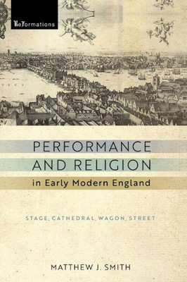 Performance And Religion In Early Modern England: Stage, Cathedral, Wagon, Street (Reformations: Medieval And Early Modern)